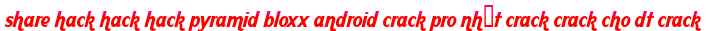 share hack hack hack pyramid bloxx android crack pro nhất crack crack cho dt crack moi